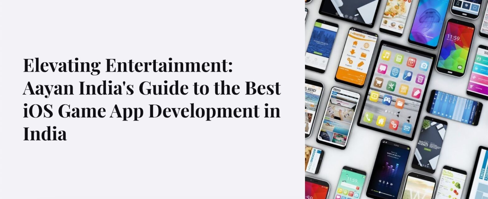 Elevating Entertainment: Aayan India’s Guide to the Best iOS Game App Development in India