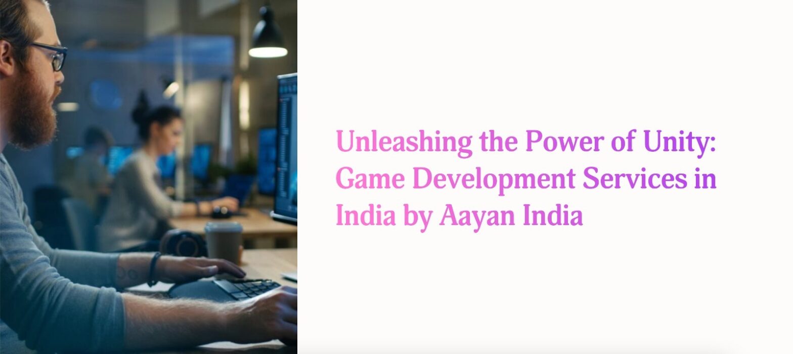 Unleashing the Power of Unity: Game Development Services in India by Aayan India